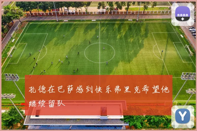 孔德在巴萨感到快乐弗里克希望他继续留队